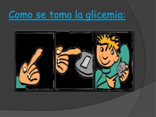 Como se toma la glicemia:
 