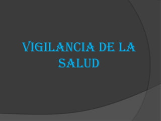 VIGILANCIA DE LA
     SALUD
 
