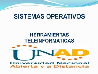 SISTEMAS OPERATIVOS 
HERRAMIENTAS 
TELEINFORMATICAS 
 