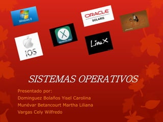 SISTEMAS OPERATIVOS 
Presentado por: 
Dominguez Bolaños Yisel Carolina 
Munévar Betancourt Martha Liliana 
Vargas Cely Wilfredo 
 
