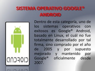 SISTEMA OPERATIVO GOOGLE® 
ANDROID 
 