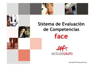 Sistema de Evaluación
   de Competencias
       face


              5381-005-PP Propuesta Face
 