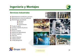 Ingeniería y Montajes
Servicios Industriales
  Mantenimiento de instalaciones generales
  Mantenimiento de líneas de produ...