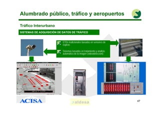Alumbrado público, tráfico y aeropuertos

Tráfico Interurbano
SISTEMAS DE ADQUISICIÓN DE DATOS DE TRÁFICO


              ...