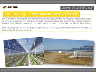 Sistemas de Conexión a RED


  Estructura Fija “ INVERNADERO FOTOVOLTAICO”
Los invernaderos fotovoltaicos son estructuras ...