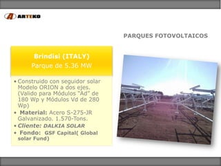 PARQUES FOTOVOLTAICOS


       Brindisi (ITALY)
      Parque de 5.36 MW

• Construido con seguidor solar
  Modelo ORION a ...