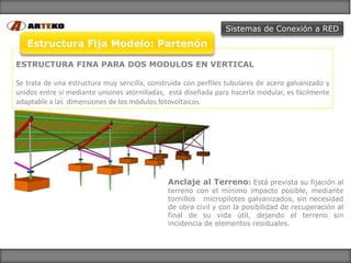 Sistemas de Conexión a RED

   Estructura Fija Modelo: Partenón

ESTRUCTURA FINA PARA DOS MODULOS EN VERTICAL

Se trata de...