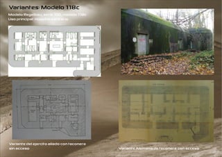 Variantes: Modelo 118c
Modelo Regelbau, serie 100, modelo 118c
Uso principal: Hospital sanitario




Variante del ejercito aliado con taconera
sin acceso                                  Variante Alemana de taconera con acceso
 