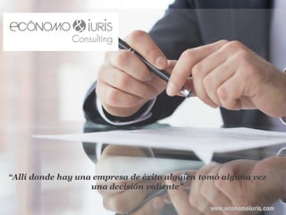 “Allí donde hay una empresa de éxito alguien tomó alguna vez
una decisión valiente”
www.economoiuris.com
 