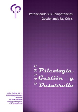 Potenciando sus Competencias
                                Gestionando las Crisis




  C/Dr. Calero 34, 2º
28220 Majadahonda
            (Madrid)
    0034-912949996
 info@grupopgd.es
    Cif: B-86035219
 