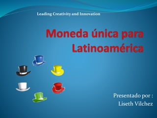Presentado por : 
Liseth Vilchez 
Leading Creativity and Innovation 
 
