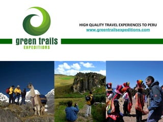 HIGH QUALITY TRAVEL EXPERIENCES TO PERU
   www.greentrailsexpeditions.com
 