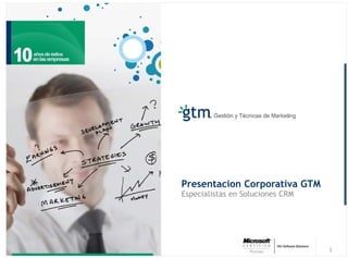 Presentacion Corporativa GTM
Especialistas en Soluciones CRM




                                  1
 