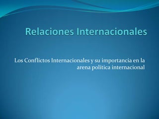 Relaciones Internacionales Los Conflictos Internacionales y su importancia en la arena política internacional 