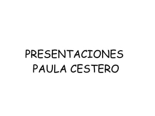 PRESENTACIONES
PAULA CESTERO
 