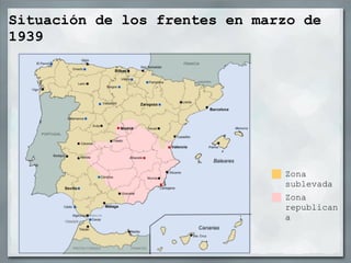Situación de los frentes en marzo de
1939




                               Zona
                               sublevada
                               Zona
                               republican
                               a
 