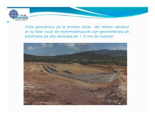 Vista panorámica de la primera celda del relleno sanitario
en su fase inicial de impermeabilización con geomembrana de
polietileno de alta densidad de 1.5 mm de espesor
 