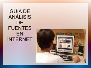 GUÍA DE
ANÁLISIS
DE
FUENTES
EN
INTERNET
 