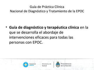 Guía de Práctica Clínica
Nacional de Diagnóstico y Tratamiento de la
EPOC : usuarios
• todos los integrantes del equipo de...