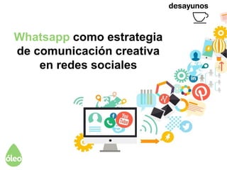 Whatsapp como estrategia
de comunicación creativa
en redes sociales
 