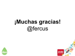 ¡Muchas gracias!
@fercus
 