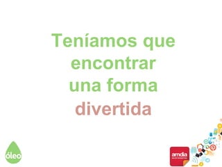 Teníamos que
encontrar
una forma
divertida
 