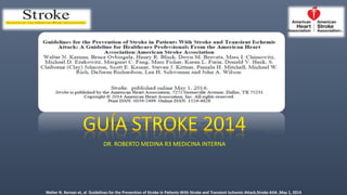 DR. ROBERTO MEDINA R3 MEDICINA INTERNA 
Walter N. Kernan et, al Guidelines for the Prevention of Stroke in Patients With Stroke and Transient Ischemic Attack,Stroke AHA ,May 1, 2014 
 