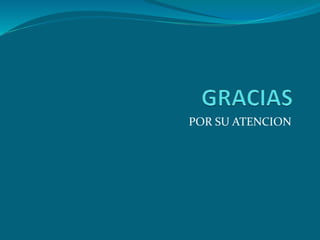 POR SU ATENCION
 