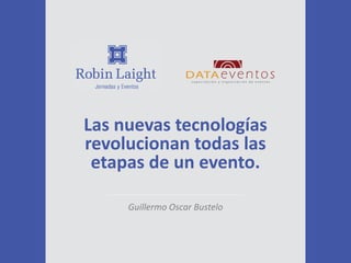 Las nuevas tecnologías
revolucionan todas las
etapas de un evento.
Guillermo Oscar Bustelo
 