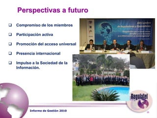  	Grupos de Trabajo  Fueron creados en 1998 como respuesta a la necesidad de liderar temas estratégicos de la agenda de REGULATEL. 