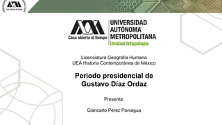 Licenciatura Geografía Humana
UEA Historia Contemporánea de México
Periodo presidencial de
Gustavo Díaz Ordaz
Presenta:
Giancarlo Pérez Paniagua
 
