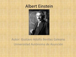 Albert Einstein
Autor: Gustavo Adolfo Benítez Galeano
Universidad Autónoma de Asunción
 