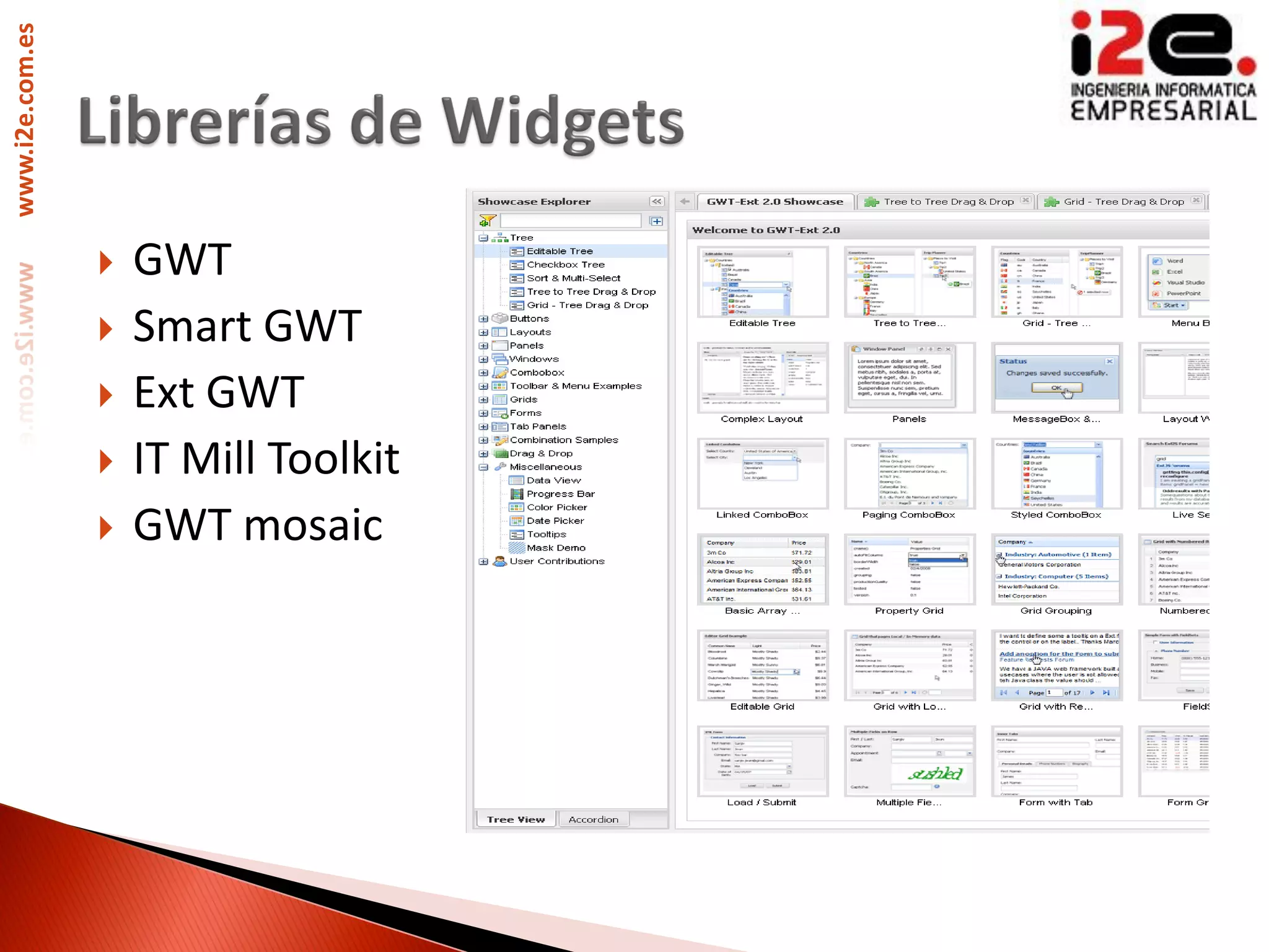 www.i2e.com.es




                    GWT
                    Smart GWT
                    Ext GWT
                    IT Mill Toolkit
                    GWT mosaic
 