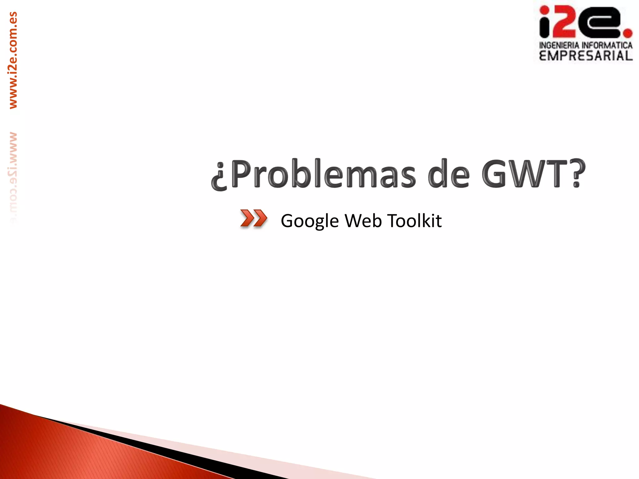www.i2e.com.es




                 Google Web Toolkit
 