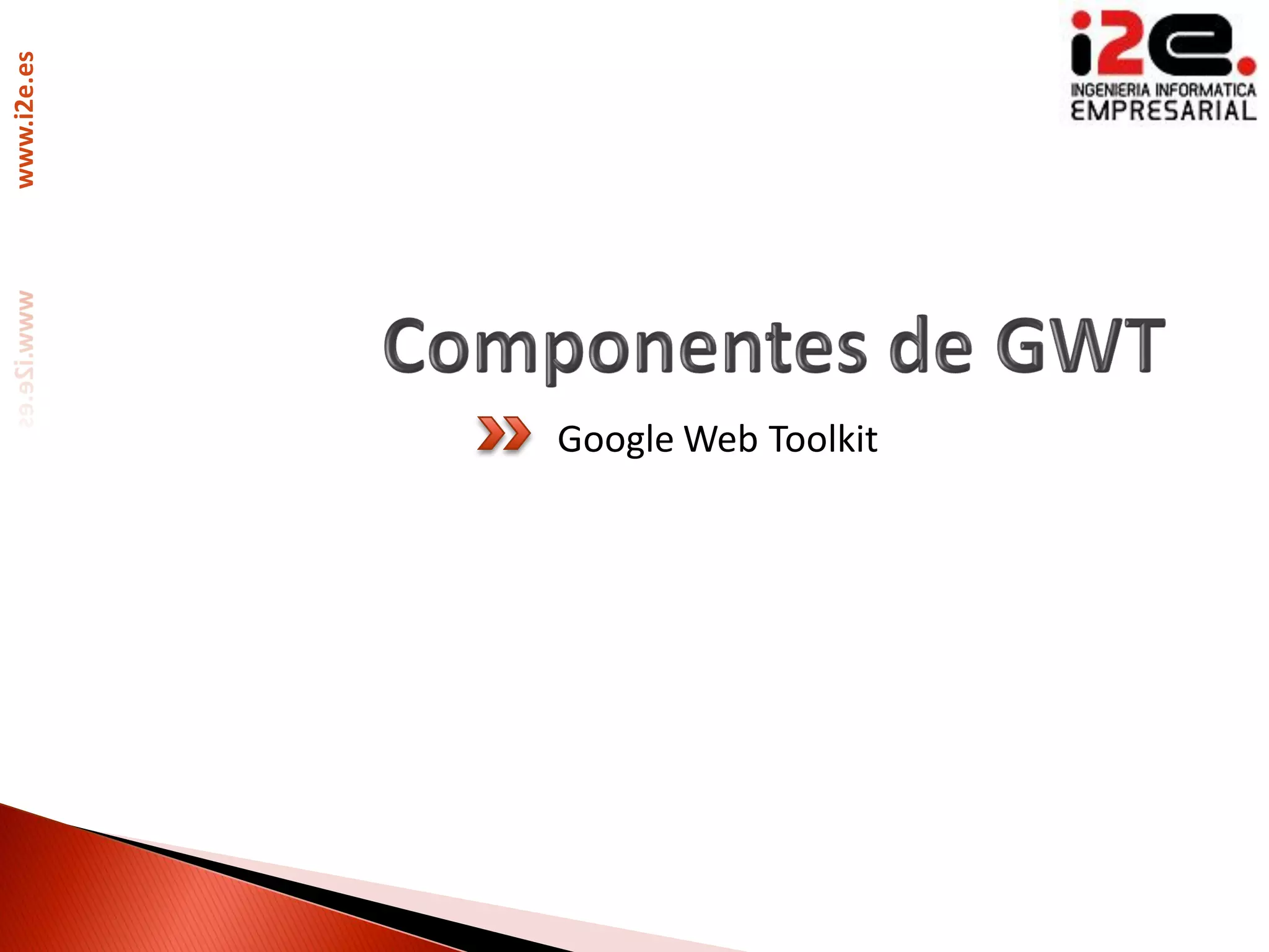 www.i2e.es




             Google Web Toolkit
 
