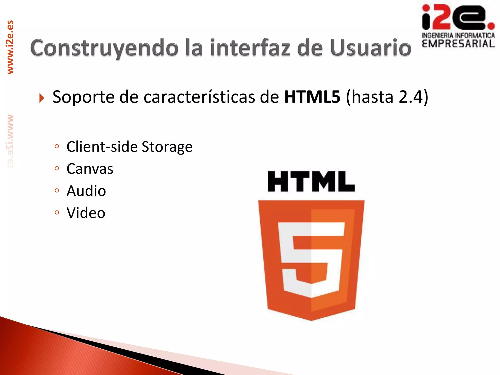 www.i2e.es




                Soporte de características de HTML5 (hasta 2.4)

                 ◦   Client-side Storage
                 ◦   Canvas
                 ◦   Audio
                 ◦   Video
 
