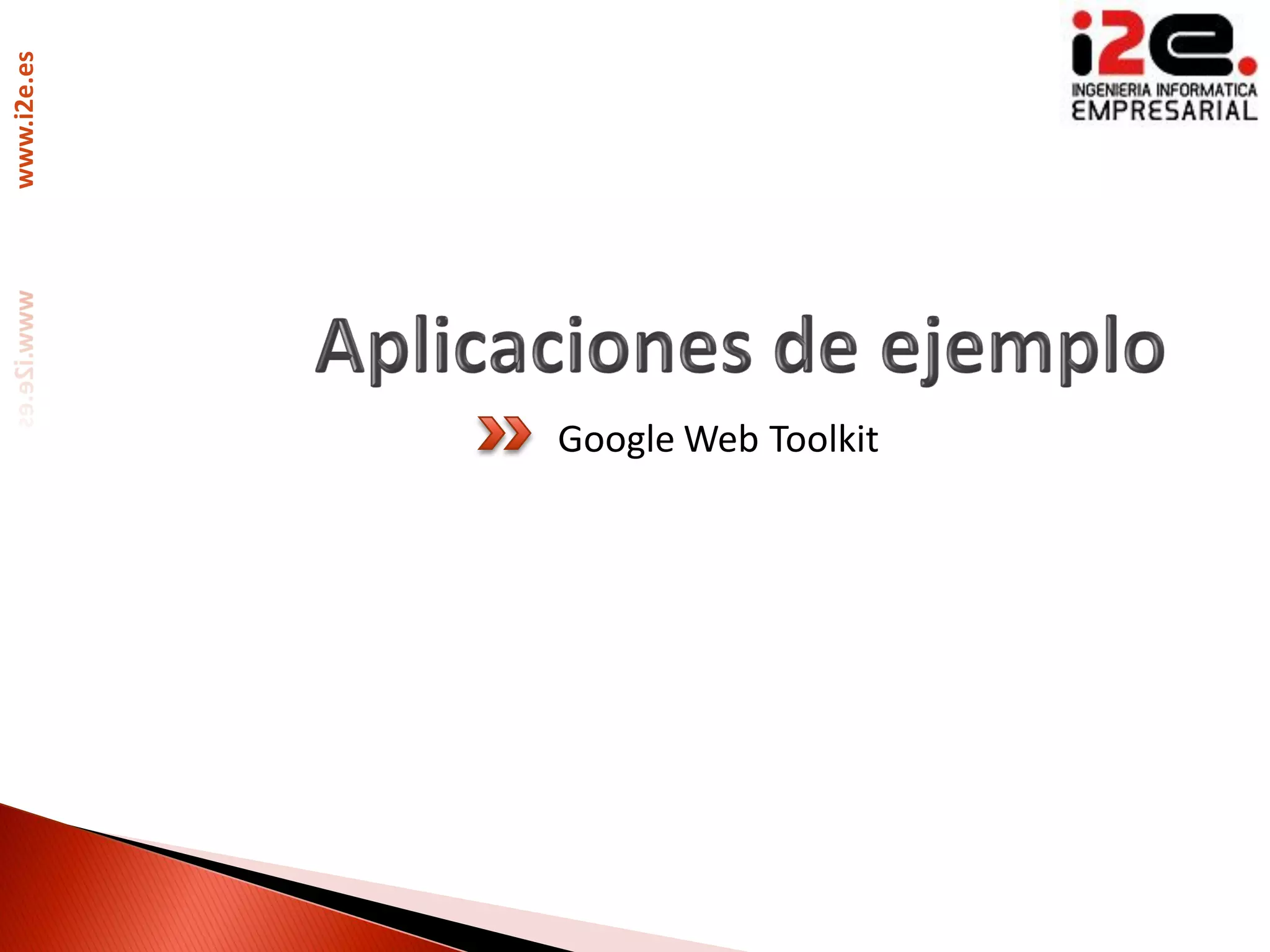www.i2e.es




             Google Web Toolkit
 