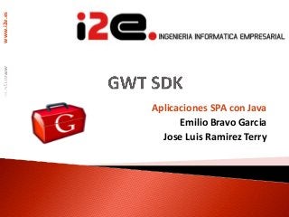 www.i2e.es
Aplicaciones SPA con Java
Emilio Bravo Garcia
Jose Luis Ramirez Terry
 