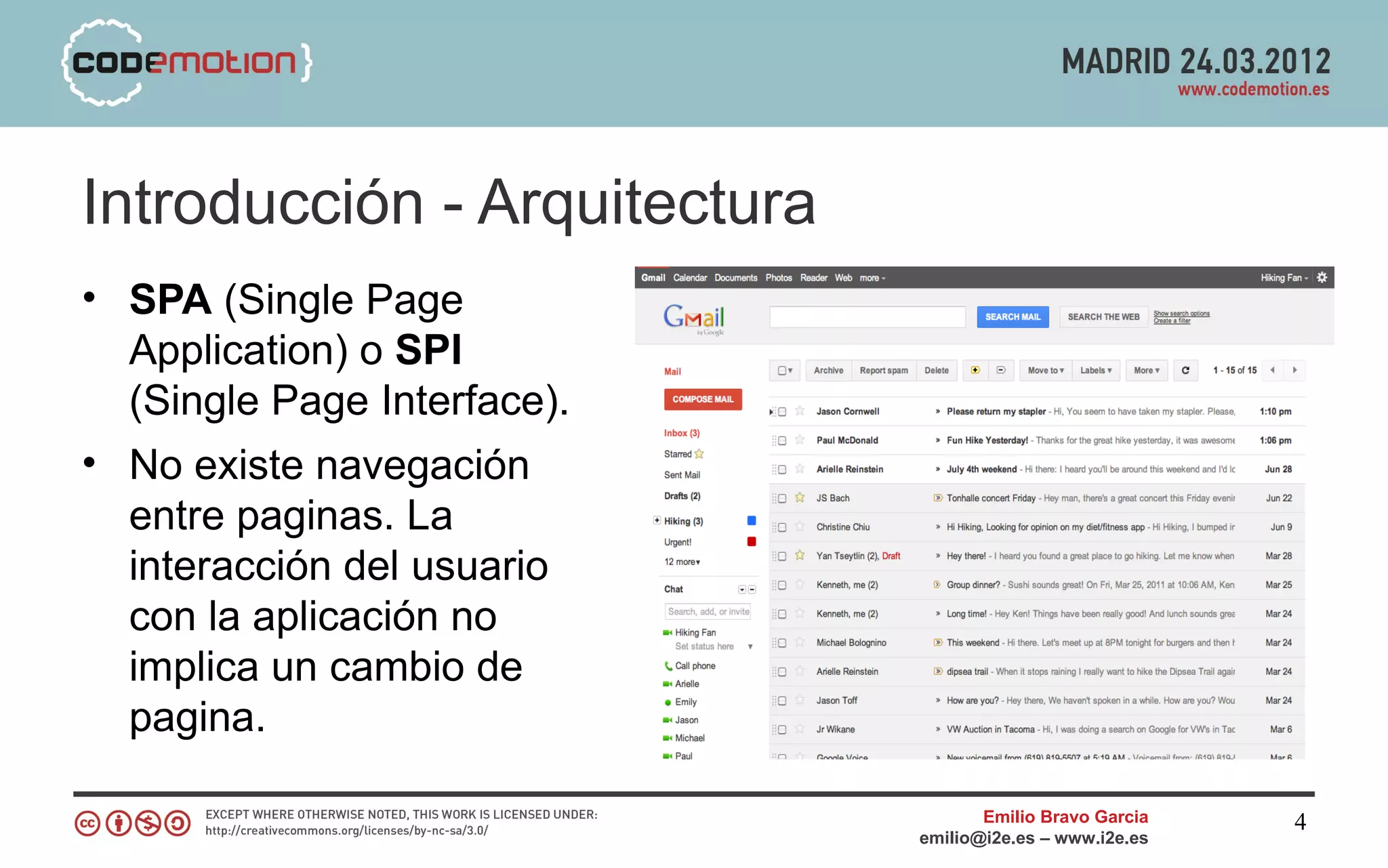 Introducción - Arquitectura
• SPA (Single Page
  Application) o SPI
  (Single Page Interface).
• No existe navegación
  entre paginas. La
  interacción del usuario
  con la aplicación no
  implica un cambio de
  pagina.

                                     Emilio Bravo Garcia   4
                              emilio@i2e.es – www.i2e.es
 