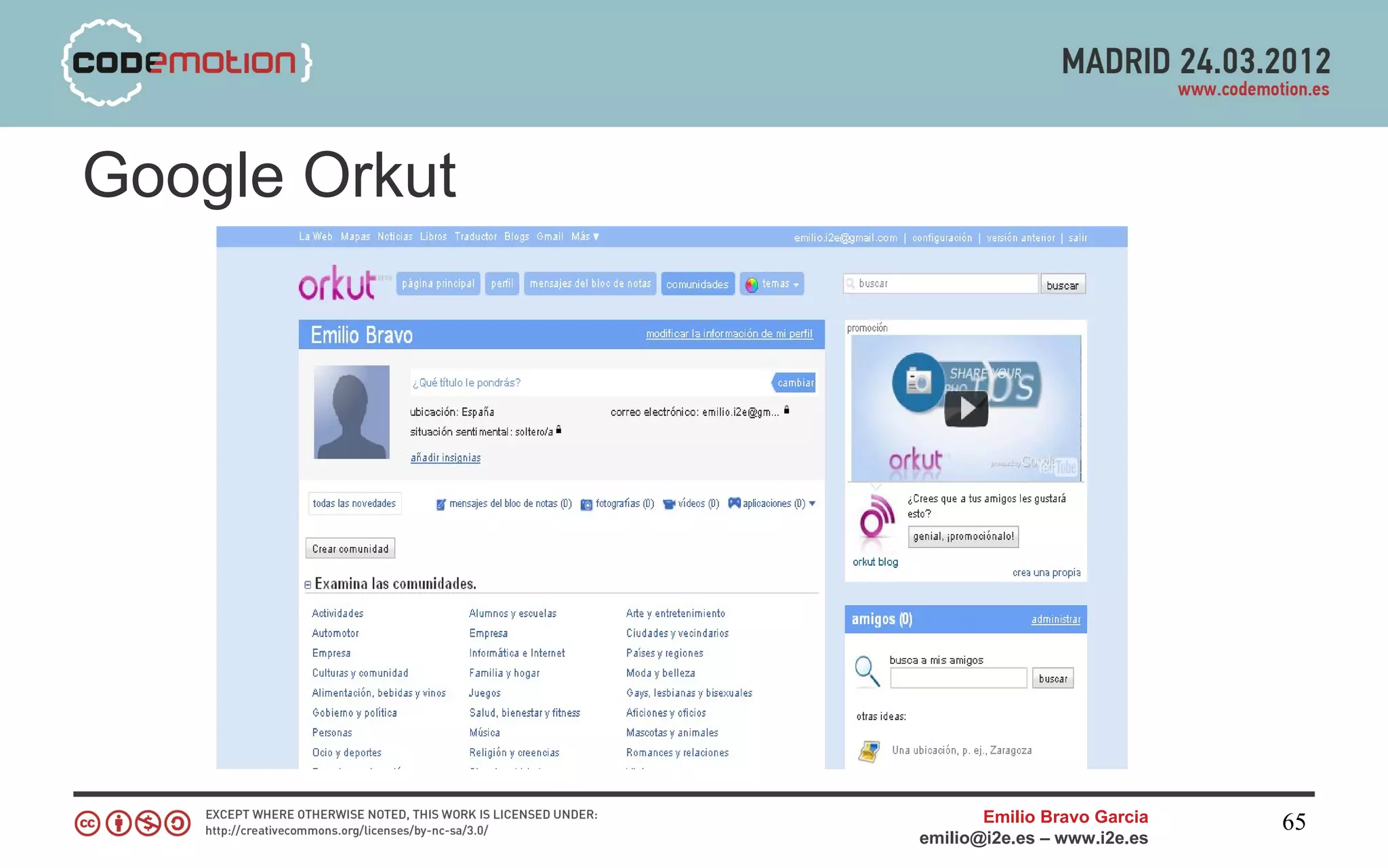 Google Orkut




                      Emilio Bravo Garcia   65
               emilio@i2e.es – www.i2e.es
 
