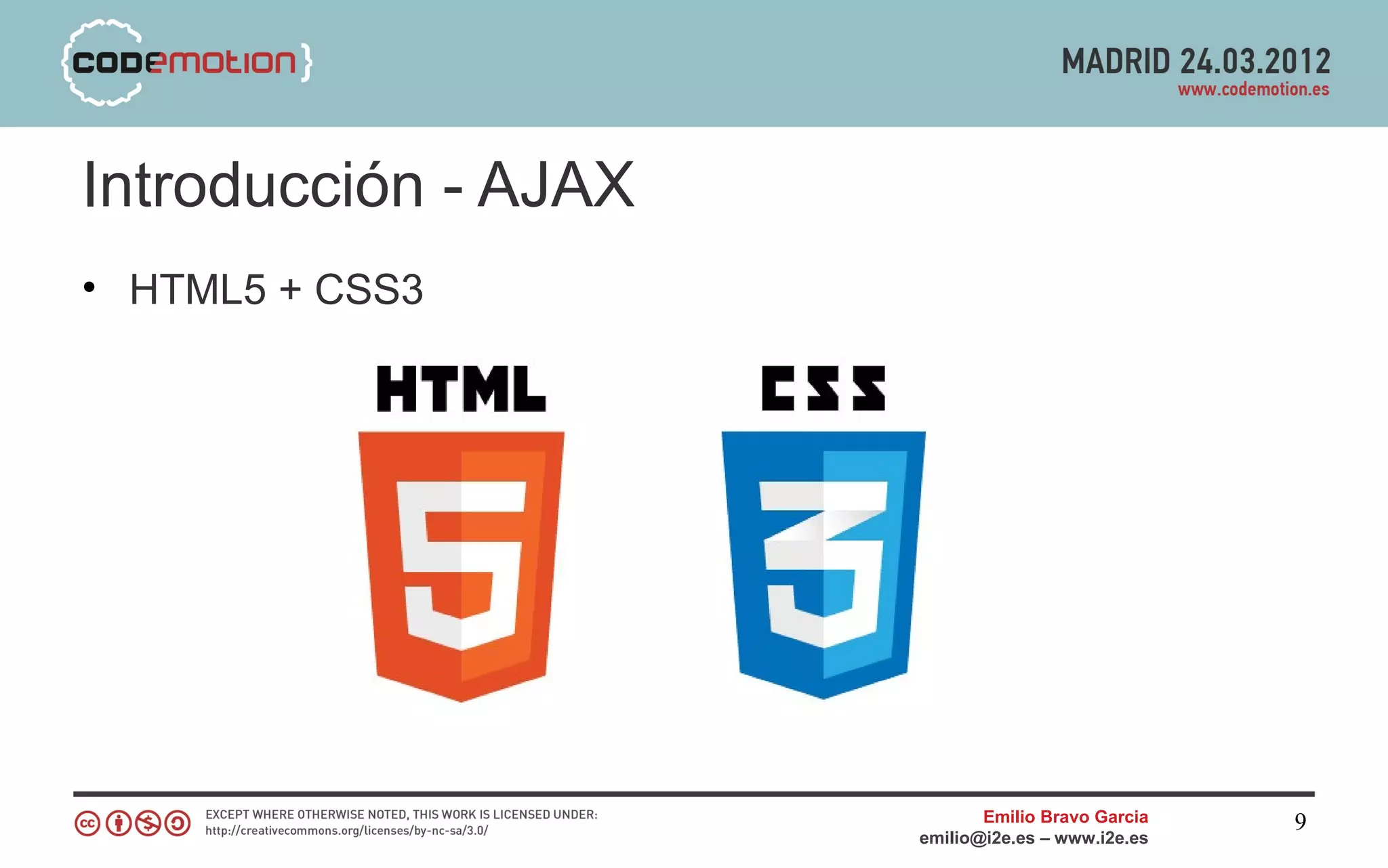 Introducción - AJAX
• HTML5 + CSS3




                             Emilio Bravo Garcia   9
                      emilio@i2e.es – www.i2e.es
 