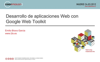 Desarrollo de aplicaciones Web con
Google Web Toolkit
Emilio Bravo Garcia
www.i2e.es
 