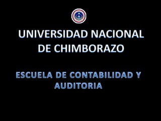 UNIVERSIDAD NACIONAL DE CHIMBORAZO ESCUELA DE CONTABILIDAD Y AUDITORIA 