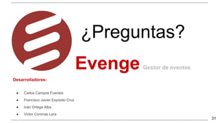 31
¿Preguntas?
Desarrolladores:
● Carlos Campos Fuentes
● Francisco Javier Expósito Cruz
● Iván Ortega Alba
● Victor Coronas Lara
Evenge Gestor de eventos
 