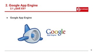2. Google App Engine
2.1 ¿QUÉ ES?
● Google App Engine
5
 
