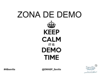ZONA DE DEMO
#HBsevilla @OWASP_Sevilla
 