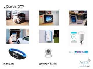 ¿Qué es IOT?
#HBsevilla @OWASP_Sevilla
 