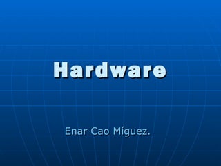 Hardware Enar Cao Míguez. 