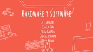 Hardware y software
Integrantes:
Jessica Diaz
Paula Garzon
Camila Escobar
Rossy Reina
Grupo: C1AT
 
