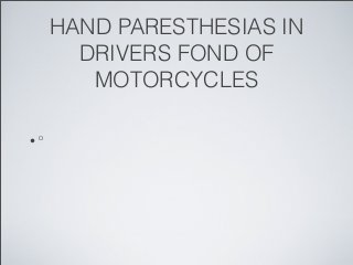 HAND PARESTHESIAS IN
DRIVERS FOND OF
MOTORCYCLES
• º
 